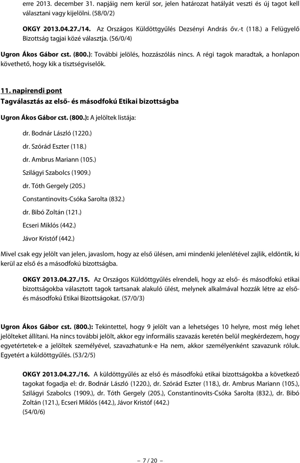 A régi tagok maradtak, a honlapon követhető, hogy kik a tisztségviselők. 11. napirendi pont Tagválasztás az első- és másodfokú Etikai bizottságba Ugron Ákos Gábor cst. (800.): A jelöltek listája: dr.