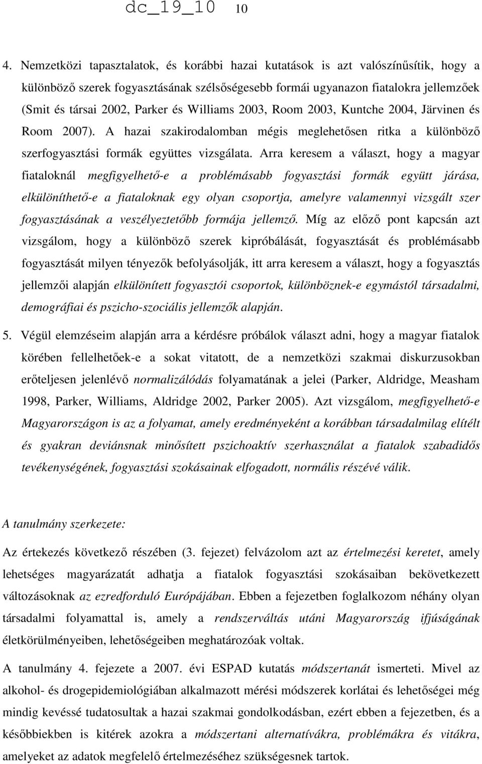 Arra keresem a választ, hogy a magyar fiataloknál megfigyelhető-e a problémásabb fogyasztási formák együtt járása, elkülöníthető-e a fiataloknak egy olyan csoportja, amelyre valamennyi vizsgált szer