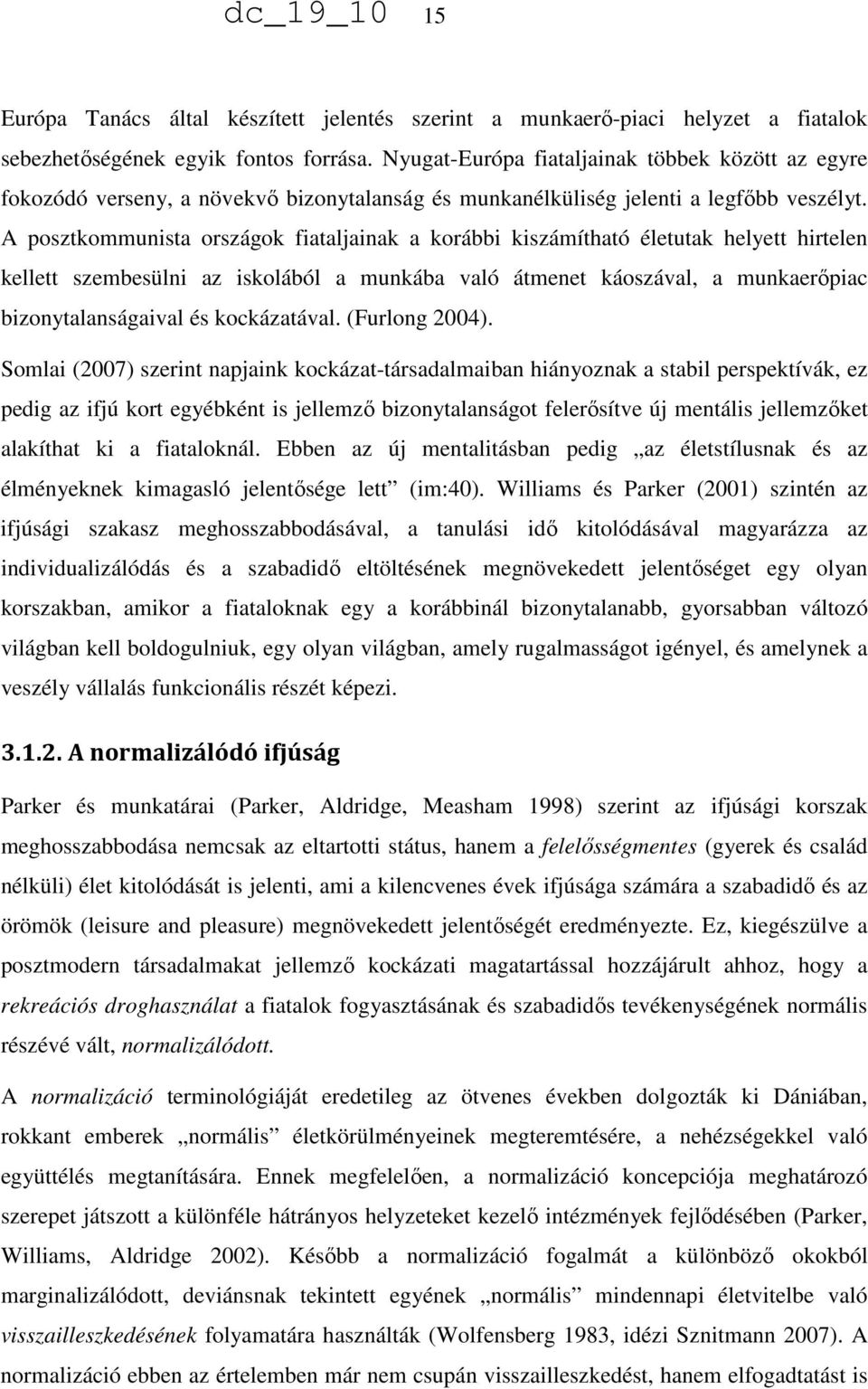 A posztkommunista országok fiataljainak a korábbi kiszámítható életutak helyett hirtelen kellett szembesülni az iskolából a munkába való átmenet káoszával, a munkaerőpiac bizonytalanságaival és