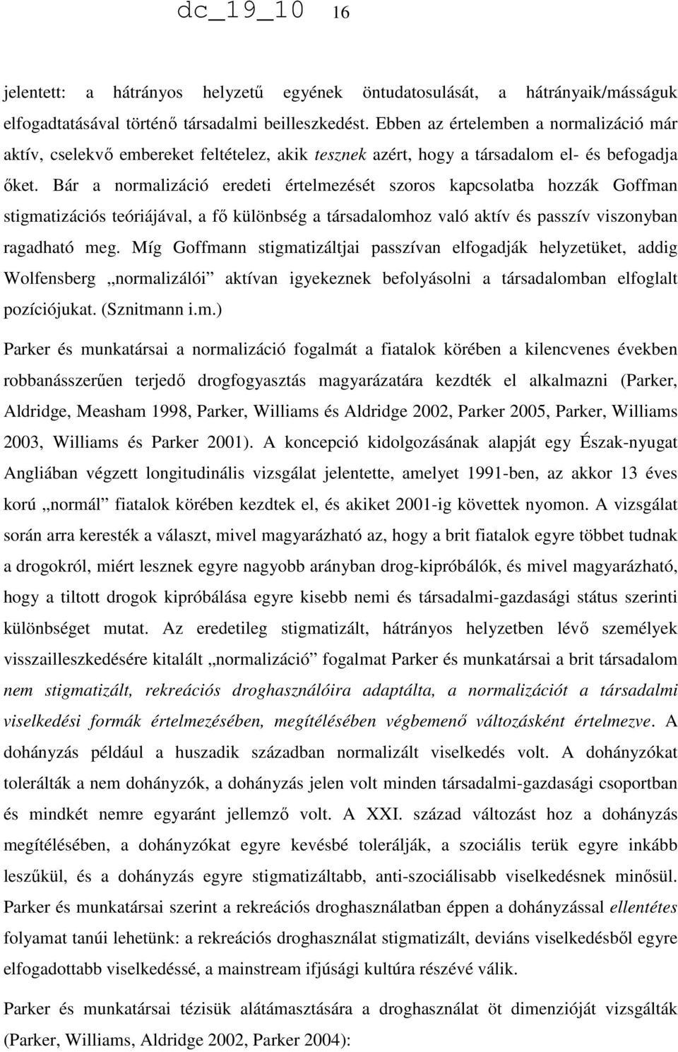 Bár a normalizáció eredeti értelmezését szoros kapcsolatba hozzák Goffman stigmatizációs teóriájával, a fő különbség a társadalomhoz való aktív és passzív viszonyban ragadható meg.