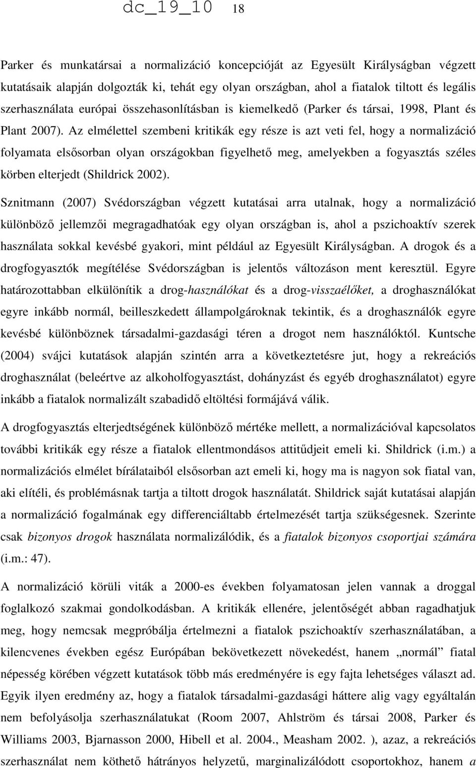 Az elmélettel szembeni kritikák egy része is azt veti fel, hogy a normalizáció folyamata elsősorban olyan országokban figyelhető meg, amelyekben a fogyasztás széles körben elterjedt (Shildrick 2002).