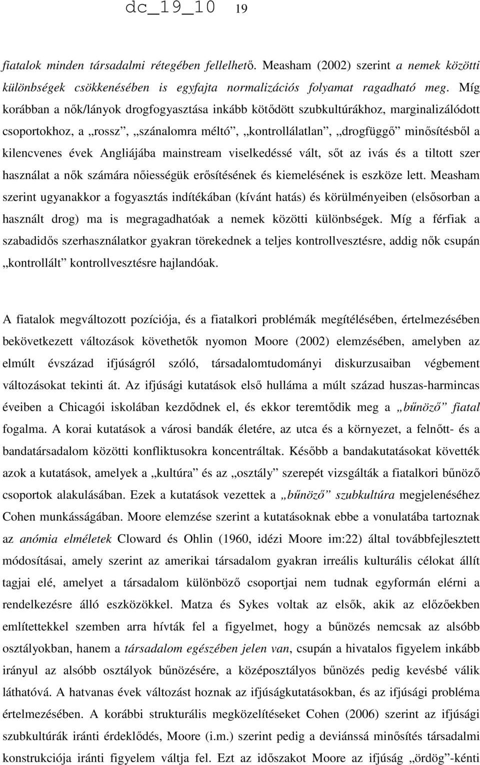 Angliájába mainstream viselkedéssé vált, sőt az ivás és a tiltott szer használat a nők számára nőiességük erősítésének és kiemelésének is eszköze lett.