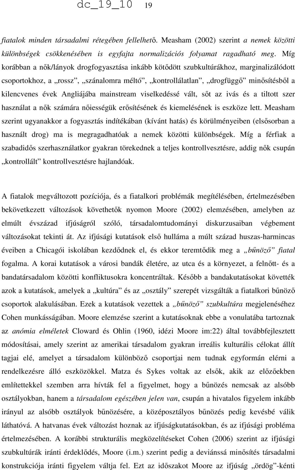 Angliájába mainstream viselkedéssé vált, sőt az ivás és a tiltott szer használat a nők számára nőiességük erősítésének és kiemelésének is eszköze lett.