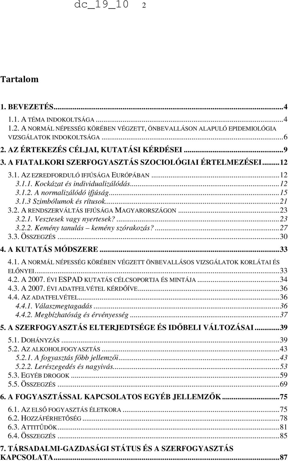 .. 15 3.1.3 Szimbólumok és rítusok... 21 3.2. A RENDSZERVÁLTÁS IFJÚSÁGA MAGYARORSZÁGON... 23 3.2.1. Vesztesek vagy nyertesek?... 23 3.2.2. Kemény tanulás kemény szórakozás?... 27 3.3. ÖSSZEGZÉS... 30 4.