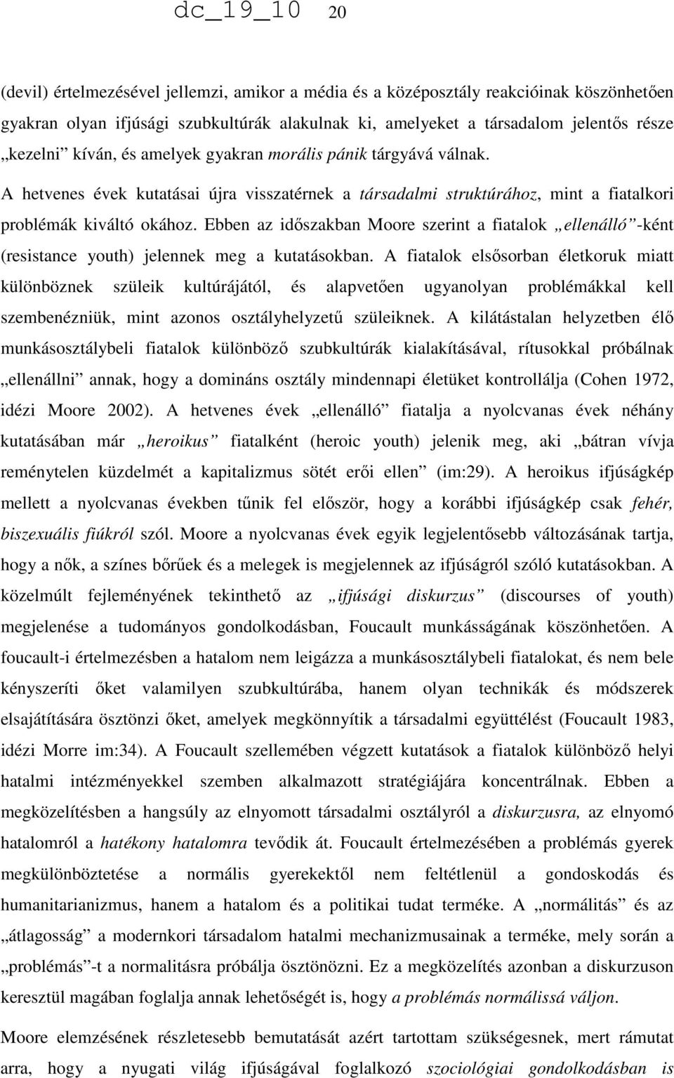 Ebben az időszakban Moore szerint a fiatalok ellenálló -ként (resistance youth) jelennek meg a kutatásokban.