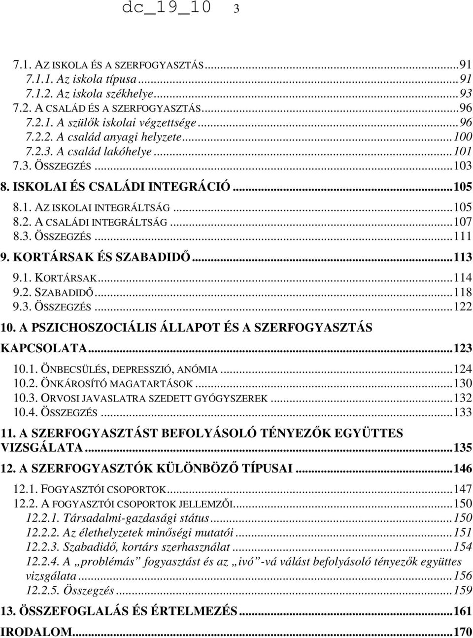 KORTÁRSAK ÉS SZABADIDŐ... 113 9.1. KORTÁRSAK... 114 9.2. SZABADIDŐ... 118 9.3. ÖSSZEGZÉS... 122 10. A PSZICHOSZOCIÁLIS ÁLLAPOT ÉS A SZERFOGYASZTÁS KAPCSOLATA... 123 10.1. ÖNBECSÜLÉS, DEPRESSZIÓ, ANÓMIA.