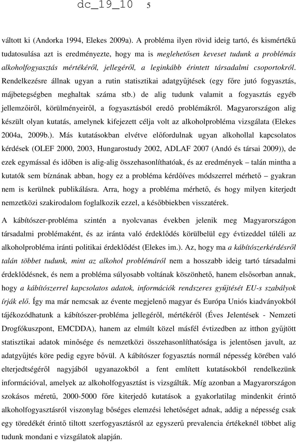 társadalmi csoportokról. Rendelkezésre állnak ugyan a rutin statisztikai adatgyűjtések (egy főre jutó fogyasztás, májbetegségben meghaltak száma stb.