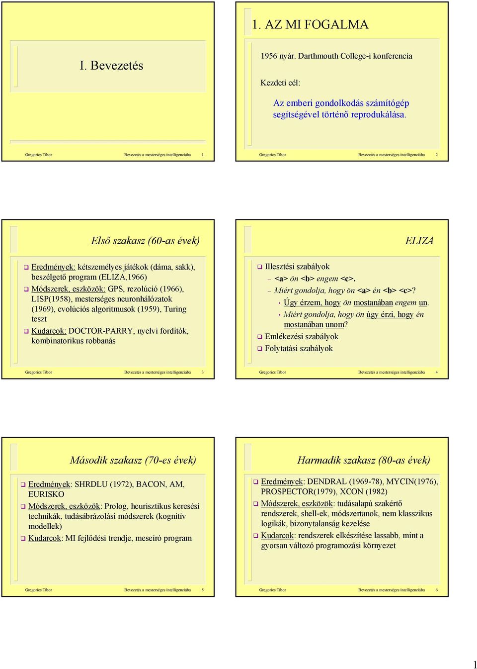(ELIZA,1966) Módszrk, szközök: GPS, rzolúció (1966), LISP(1958), mstrségs nuronhálózatok (1969), volúciós algoritmusok (1959), Turing tszt Kudarcok: DOCTOR-PARRY, nylvi fordítók, kombinatorikus