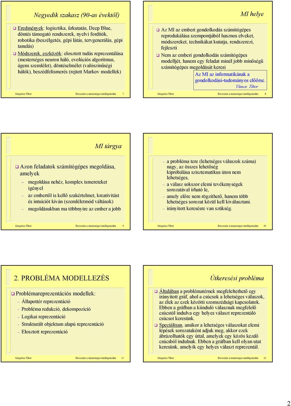 hly Az MI az mbri gondolkodás számítógéps rprodukálása szmpontjából hasznos lvkt, módszrkt, tchnikákat kutatja, rndszrzi, fjlszti Nm az mbri gondolkodás számítógéps modlljét, hanm gy fladat minél