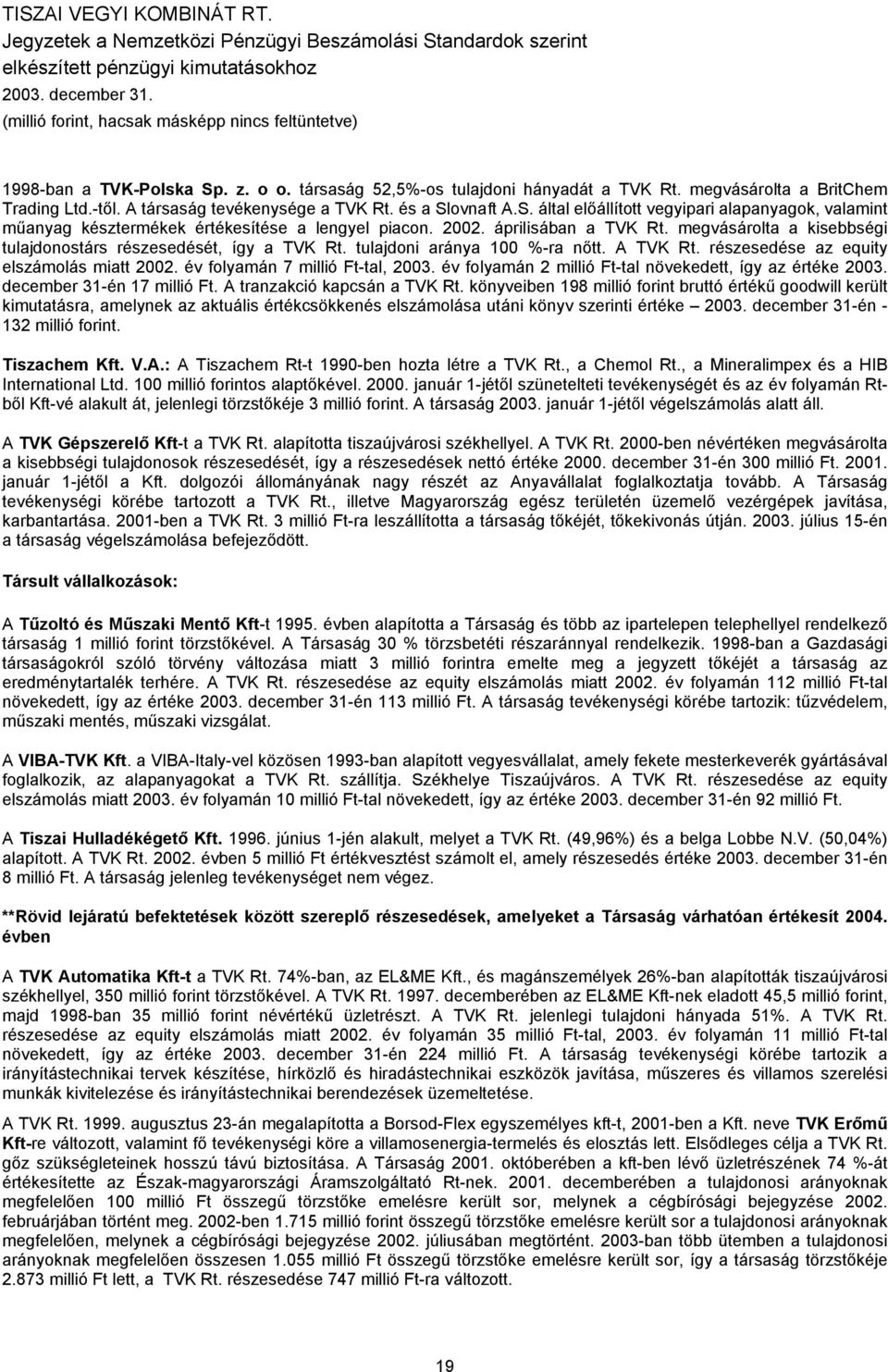 év folyamán 7 millió Ft-tal, 2003. év folyamán 2 millió Ft-tal növekedett, így az értéke 2003. december 31-én 17 millió Ft. A tranzakció kapcsán a TVK Rt.