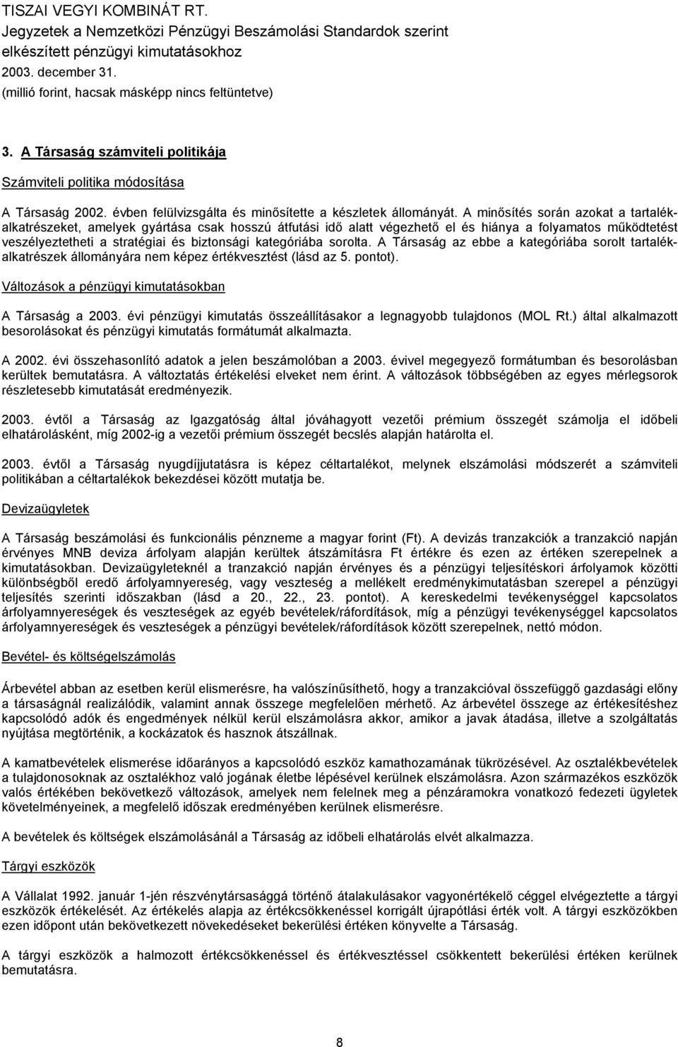 kategóriába sorolta. A Társaság az ebbe a kategóriába sorolt tartalékalkatrészek állományára nem képez értékvesztést (lásd az 5. pontot). Változások a pénzügyi kimutatásokban A Társaság a 2003.