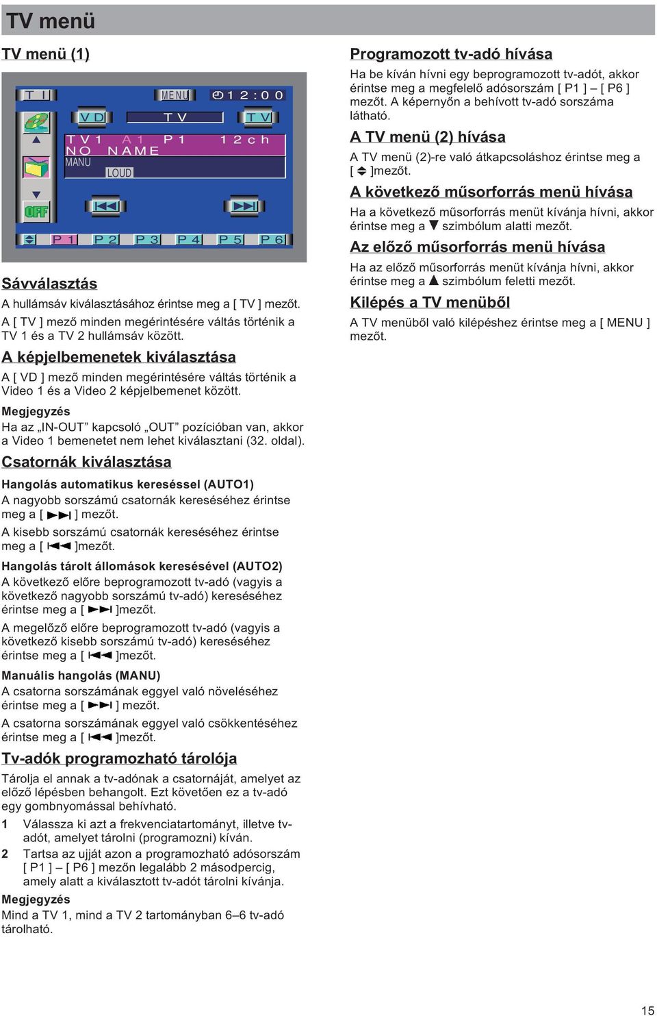 A képjelbemenetek kiválasztása A [ VD ] mező minden megérintésére váltás történik a Video 1 és a Video 2 képjelbemenet között.