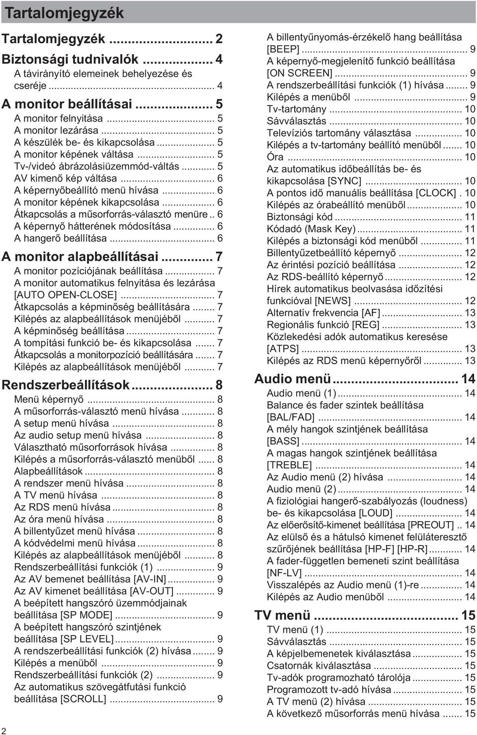 .. 6 A monitor képének kikapcsolása... 6 Átkapcsolás a műsorforrás-választó menüre.. 6 A képernyő hátterének módosítása... 6 A hangerő beállítása... 6 A monitor alapbeállításai.