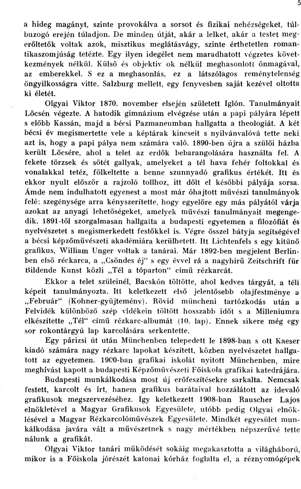 Egy ilyen idegélet nem maradhatott végzetes következmények nélkül. Külső és objektiv ok nélkül meghasonlott önmagával, az emberekkel.