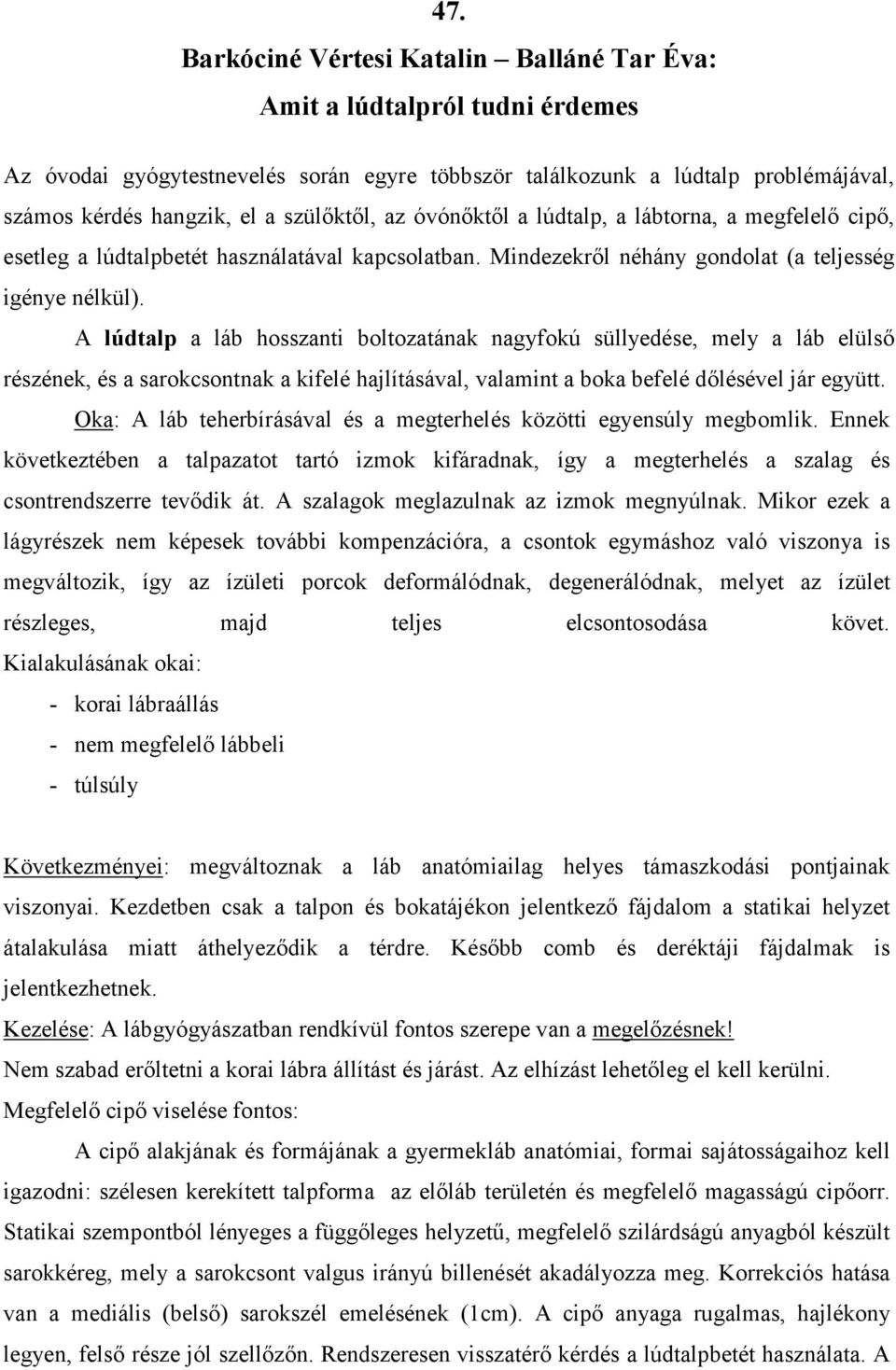 A lúdtalp a láb hosszanti boltozatának nagyfokú süllyedése, mely a láb elülső részének, és a sarokcsontnak a kifelé hajlításával, valamint a boka befelé dőlésével jár együtt.