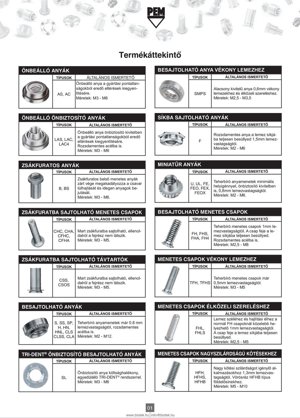 Méretek: M SÍKB SJTOLHTÓ NYÁK F anya a síkjába teljesen besüllyed,5mm tól. Méretek: M2 M ZSÁKFURTOS NYÁK B, BS zárt vége megakadályozza a csavar túlhajtását és idegen anyagok bejutását. Méretek: M. U, UL, FE, FEO, FEX, FEOX Teherbíró anyamenetek minimális helyigénnyel, önbiztosító kivitelben is,,mm tól.