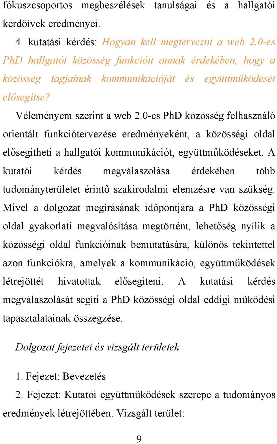 0-es PhD közösség felhasználó orientált funkciótervezése eredményeként, a közösségi oldal elősegítheti a hallgatói kommunikációt, együttműködéseket.