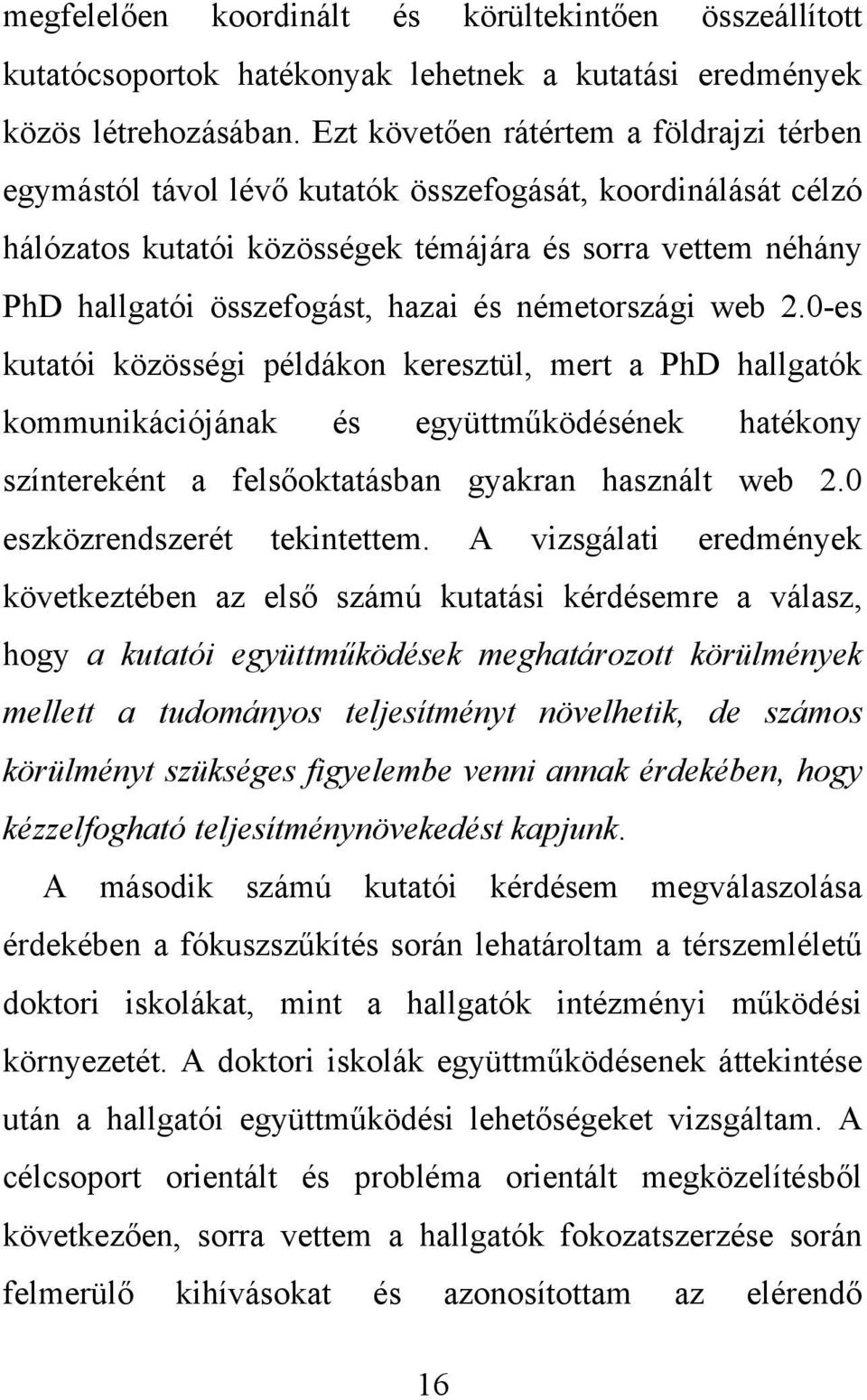 és németországi web 2.0-es kutatói közösségi példákon keresztül, mert a PhD hallgatók kommunikációjának és együttműködésének hatékony színtereként a felsőoktatásban gyakran használt web 2.