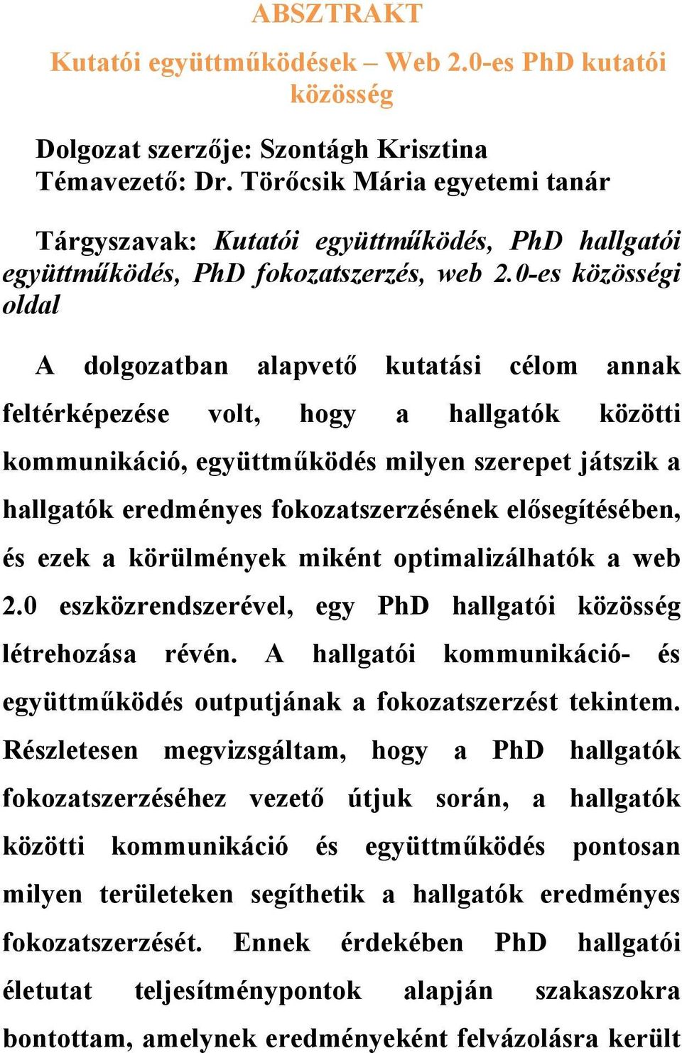 0-es közösségi oldal A dolgozatban alapvető kutatási célom annak feltérképezése volt, hogy a hallgatók közötti kommunikáció, együttműködés milyen szerepet játszik a hallgatók eredményes