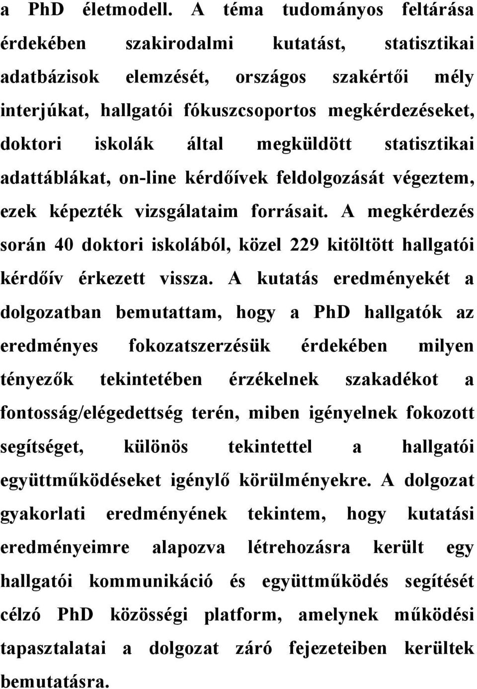 megküldött statisztikai adattáblákat, on-line kérdőívek feldolgozását végeztem, ezek képezték vizsgálataim forrásait.