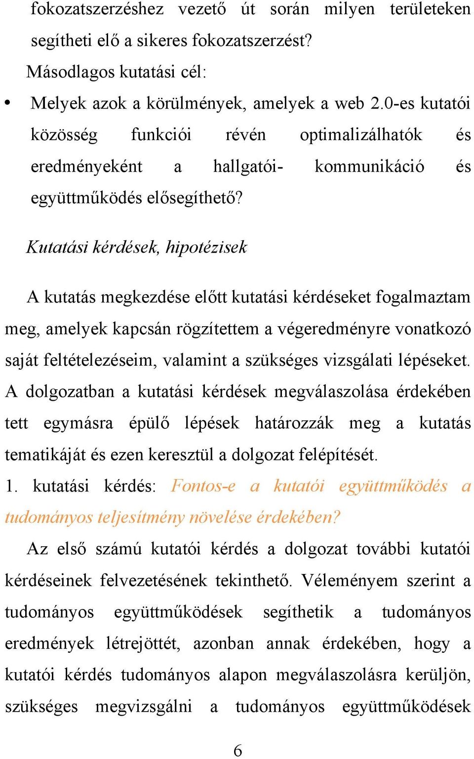 Kutatási kérdések, hipotézisek A kutatás megkezdése előtt kutatási kérdéseket fogalmaztam meg, amelyek kapcsán rögzítettem a végeredményre vonatkozó saját feltételezéseim, valamint a szükséges