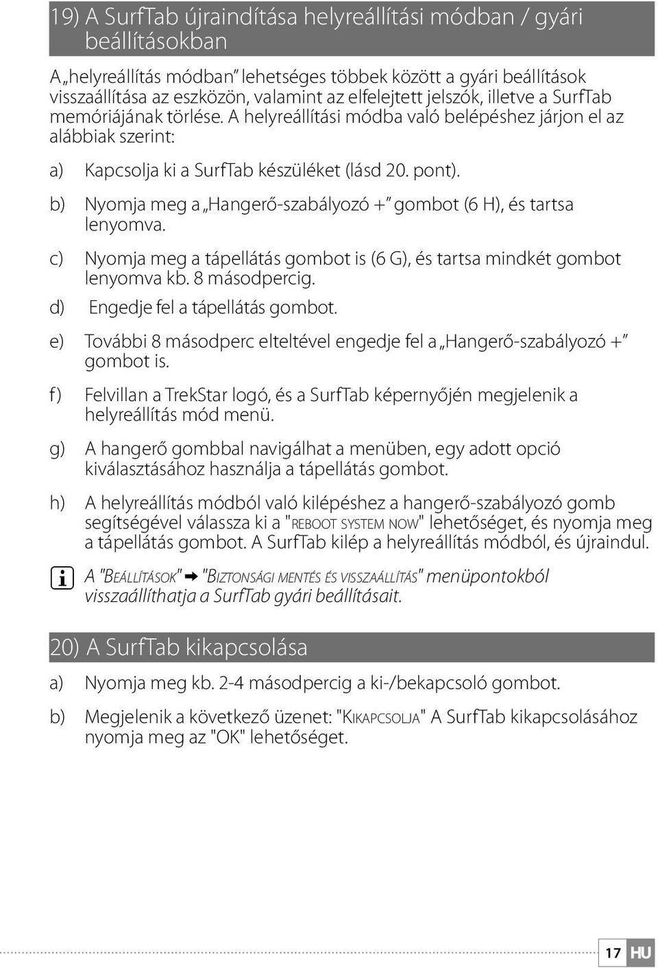 b) Nyomja meg a Hangerő-szabályozó + gombot (6 H), és tartsa lenyomva. c) Nyomja meg a tápellátás gombot is (6 G), és tartsa mindkét gombot lenyomva kb. 8 másodpercig.