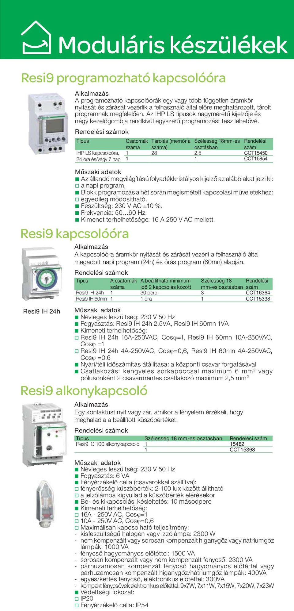 Típus Csatornák Tárolás (memória Szélesség 18mm-es Rendelési Resi9 kapcsolóóra Resi9 IH 24h IHP LS kapcsoló óra, 24 óra és/vagy 7 nap A kapcsolóóra áramkör nyitását és zárását vezérli a felhasználó