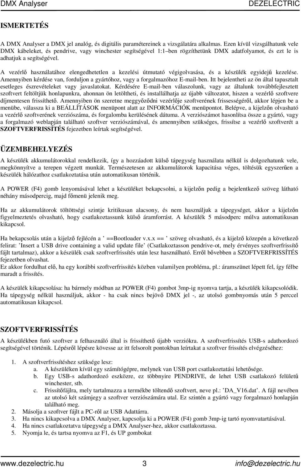 A vezérlő használatához elengedhetetlen a kezelési útmutató végigolvasása, és a készülék egyidejű kezelése. Amennyiben kérdése van, forduljon a gyártóhoz, vagy a forgalmazóhoz E-mail-ben.