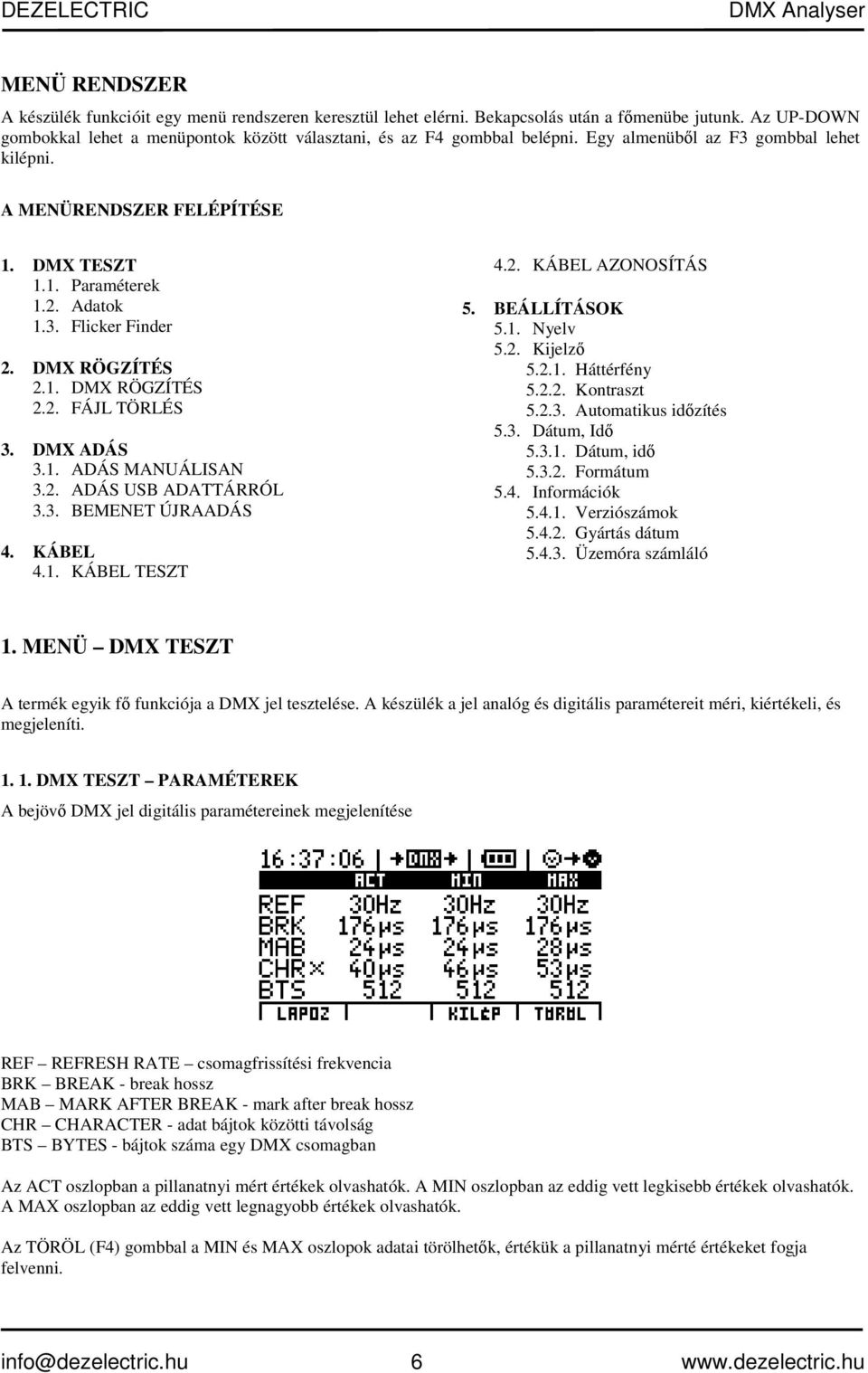 DMX RÖGZÍTÉS 2.1. DMX RÖGZÍTÉS 2.2. FÁJL TÖRLÉS 3. DMX ADÁS 3.1. ADÁS MANUÁLISAN 3.2. ADÁS USB ADATTÁRRÓL 3.3. BEMENET ÚJRAADÁS 4. KÁBEL 4.1. KÁBEL TESZT 4.2. KÁBEL AZONOSÍTÁS 5. BEÁLLÍTÁSOK 5.1. Nyelv 5.