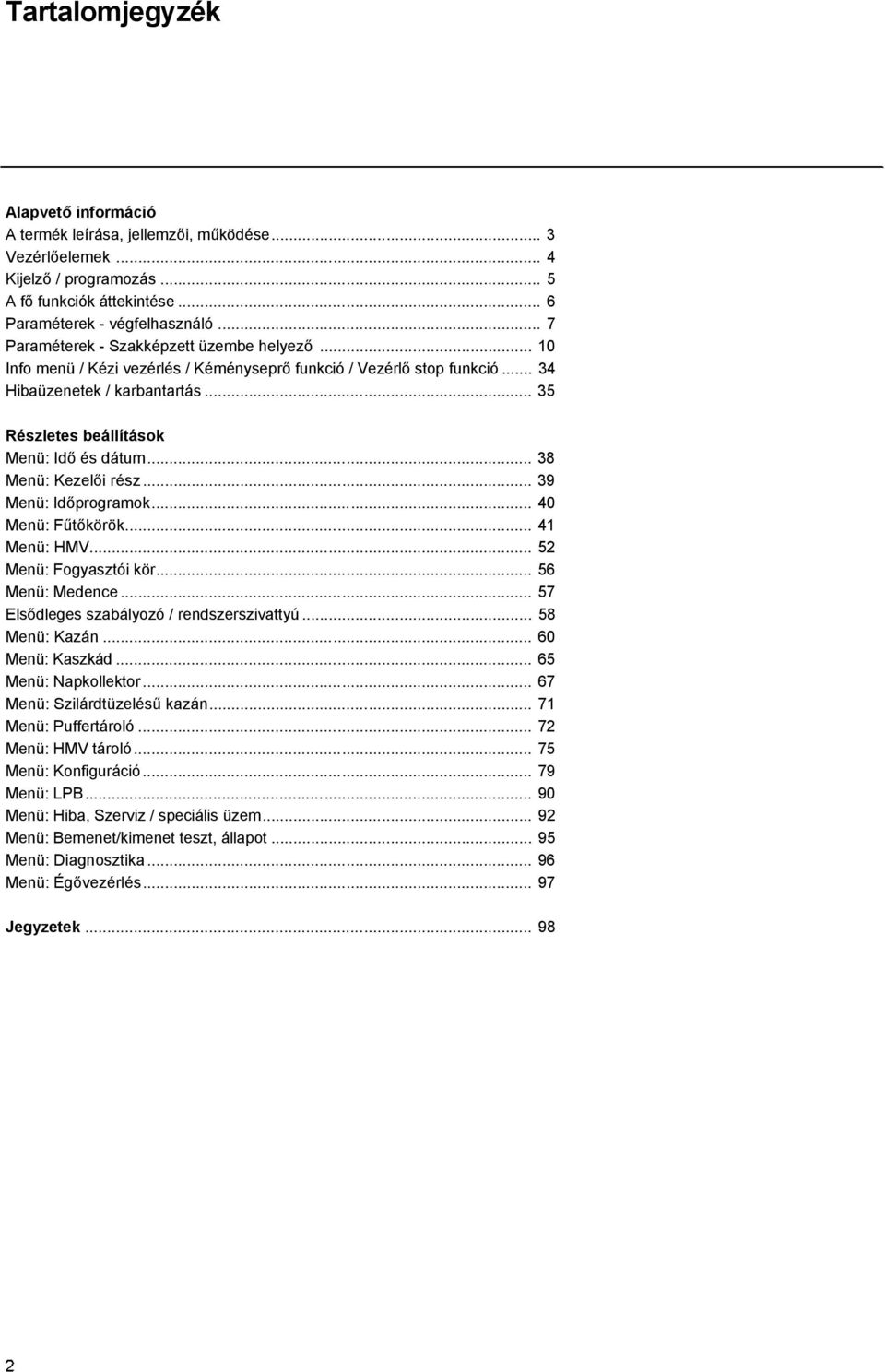 .. 35 Részletes beállítások Menü: Idő és dátum... 38 Menü: Kezelői rész... 39 Menü: Időprogramok... 40 Menü: Fűtőkörök... 41 Menü: HMV... 52 Menü: Fogyasztói kör... 56 Menü: Medence.