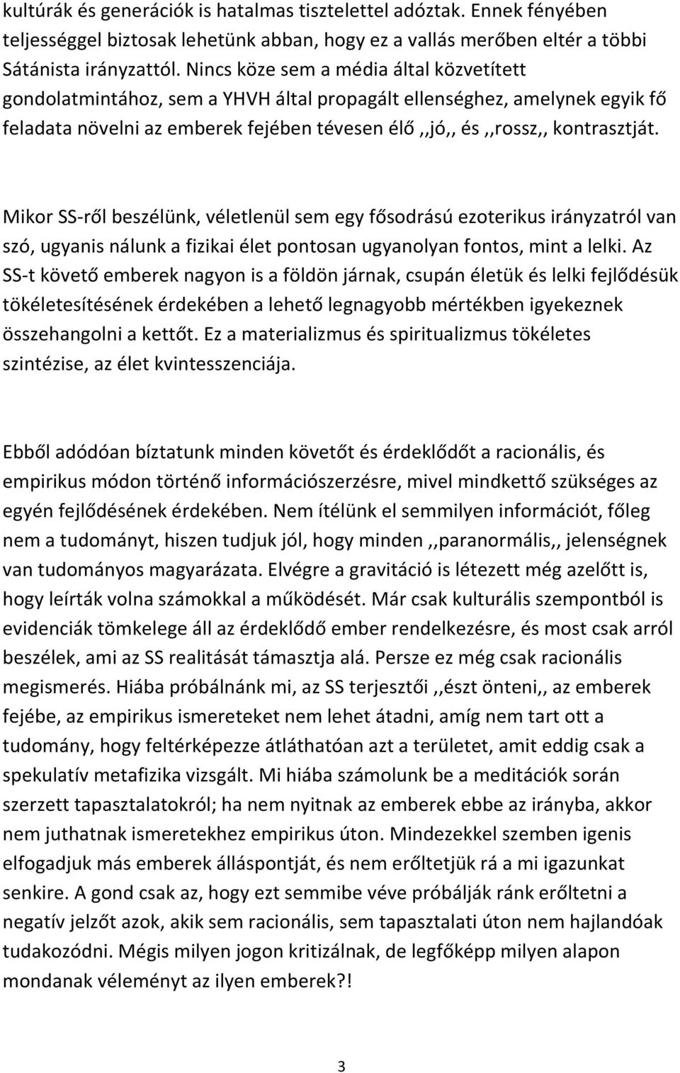 Mikor SS-ről beszélünk, véletlenül sem egy fősodrású ezoterikus irányzatról van szó, ugyanis nálunk a fizikai élet pontosan ugyanolyan fontos, mint a lelki.