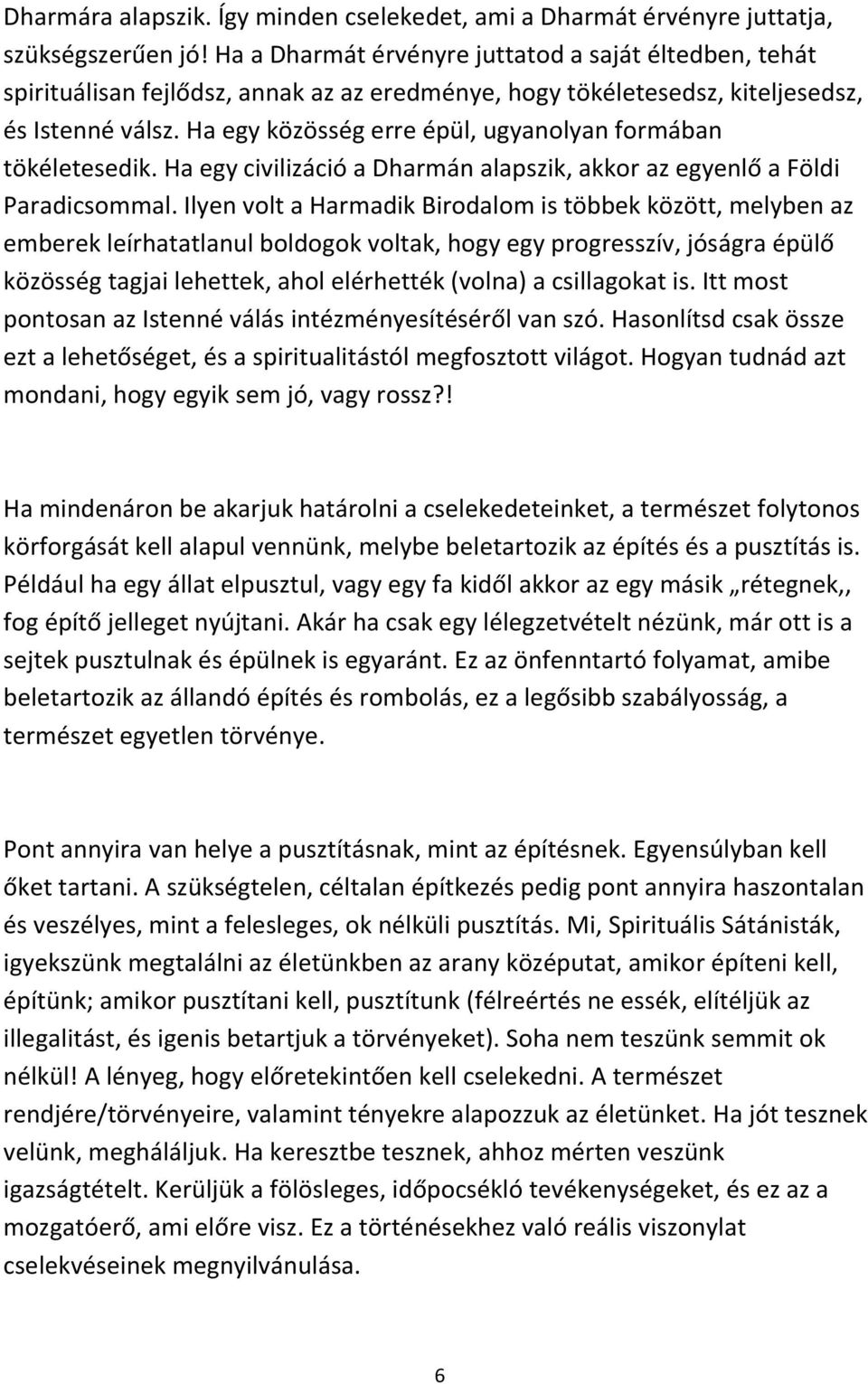 Ha egy közösség erre épül, ugyanolyan formában tökéletesedik. Ha egy civilizáció a Dharmán alapszik, akkor az egyenlő a Földi Paradicsommal.