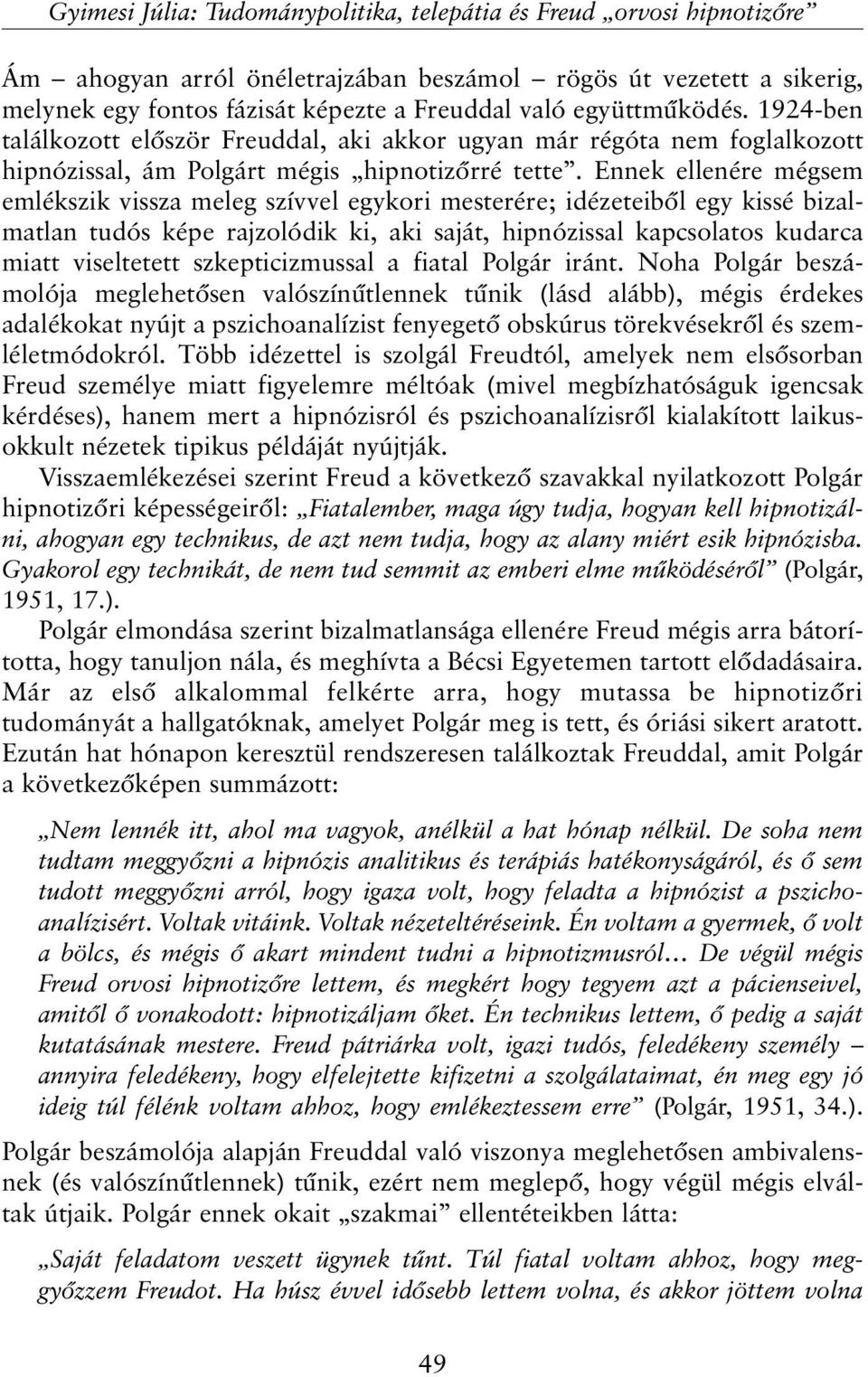 Ennek ellenére mégsem emlékszik vissza meleg szívvel egykori mesterére; idézeteibõl egy kissé bizalmatlan tudós képe rajzolódik ki, aki saját, hipnózissal kapcsolatos kudarca miatt viseltetett