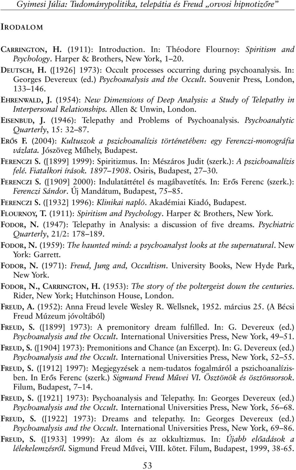 (1954): New Dimensions of Deep Analysis: a Study of Telepathy in Interpersonal Relationships. Allen & Unwin, London. EISENBUD, J. (1946): Telepathy and Problems of Psychoanalysis.