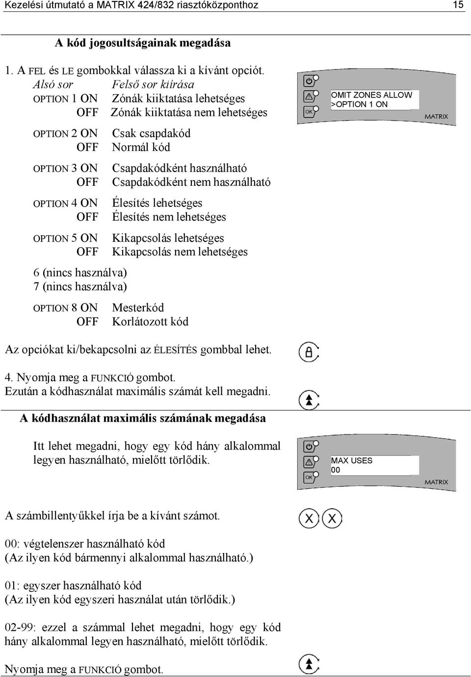 használható Csapdakódként nem használható Élesítés lehetséges Élesítés nem lehetséges OPTION 5 ON Kikapcsolás lehetséges OFF Kikapcsolás nem lehetséges 6 (nincs használva) 7 (nincs használva) OPTION