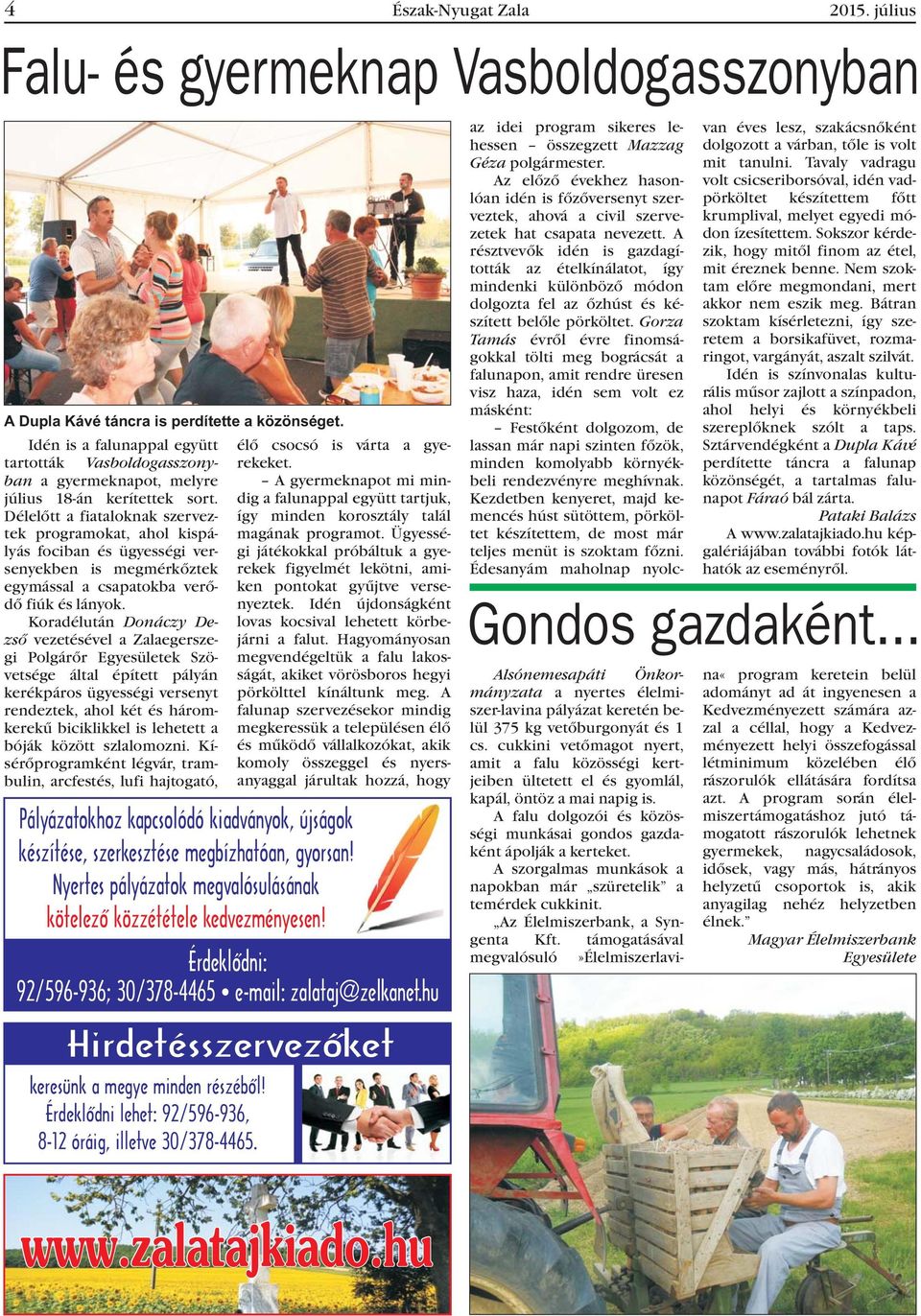 Délelõtt a fiataloknak szerveztek programokat, ahol kispályás fociban és ügyességi versenyekben is megmérkõztek egymással a csapatokba verõdõ fiúk és lányok.