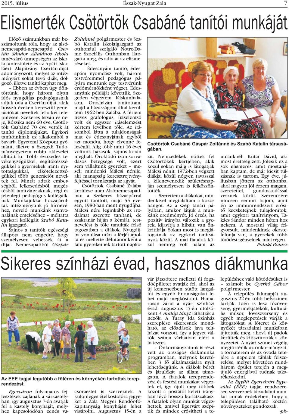 Ebben az évben úgy döntöttünk, hogy három olyan idõs nyugdíjas pedagógusnak adjuk oda a Csertán-díjat, akik hosszú éveken keresztül generációkat neveltek fel a két településen.