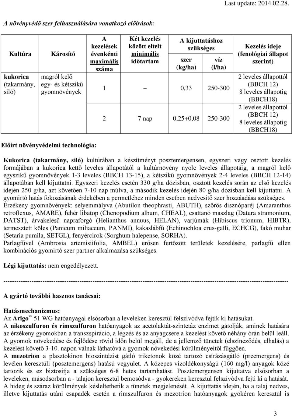 leveles állapotig (BBCH18) 2 leveles állapottól (BBCH 12) 8 leveles állapotig (BBCH18) Előírt növényvédelmi technológia: Kukorica (takarmány, siló) kultúrában a készítményt posztemergensen, egyszeri