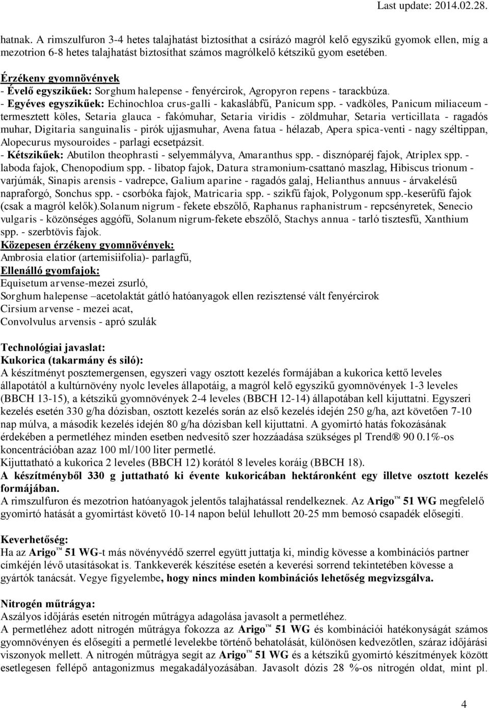 - vadköles, Panicum miliaceum - termesztett köles, Setaria glauca - fakómuhar, Setaria viridis - zöldmuhar, Setaria verticillata - ragadós muhar, Digitaria sanguinalis - pirók ujjasmuhar, Avena fatua