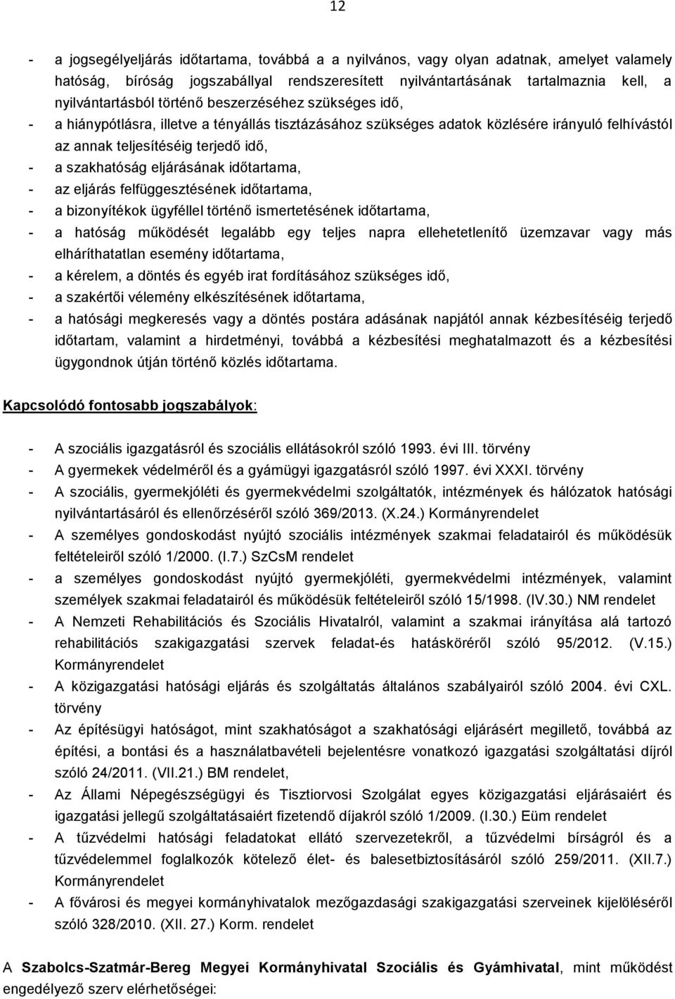 eljárásának időtartama, - az eljárás felfüggesztésének időtartama, - a bizonyítékok ügyféllel történő ismertetésének időtartama, - a hatóság működését legalább egy teljes napra ellehetetlenítő