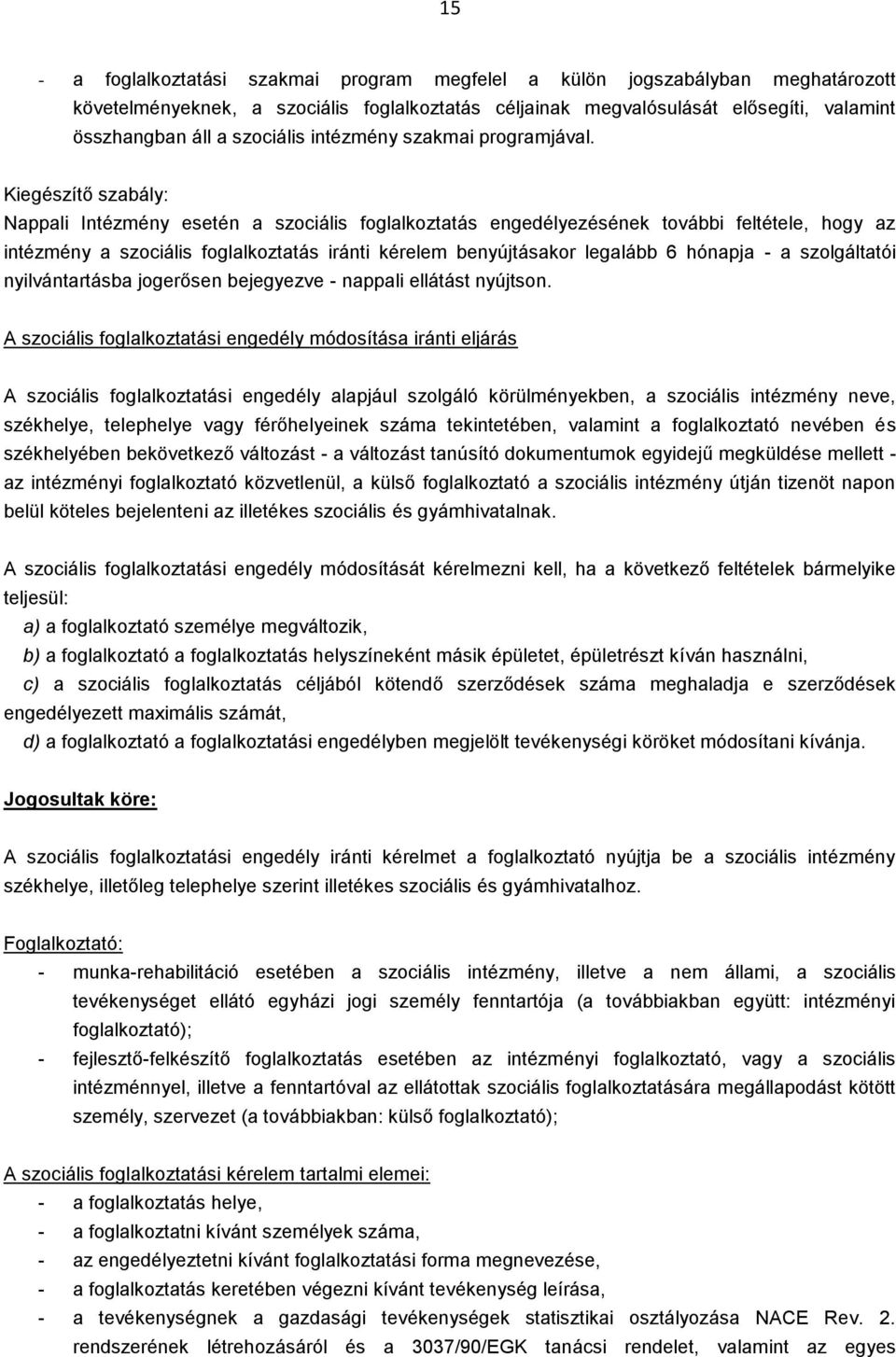 Kiegészítő szabály: Nappali Intézmény esetén a szociális foglalkoztatás engedélyezésének további feltétele, hogy az intézmény a szociális foglalkoztatás iránti kérelem benyújtásakor legalább 6