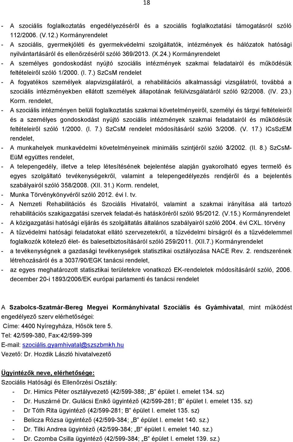 ) Kormányrendelet - A személyes gondoskodást nyújtó szociális intézmények szakmai feladatairól és működésük feltételeiről szóló 1/2000. (I. 7.