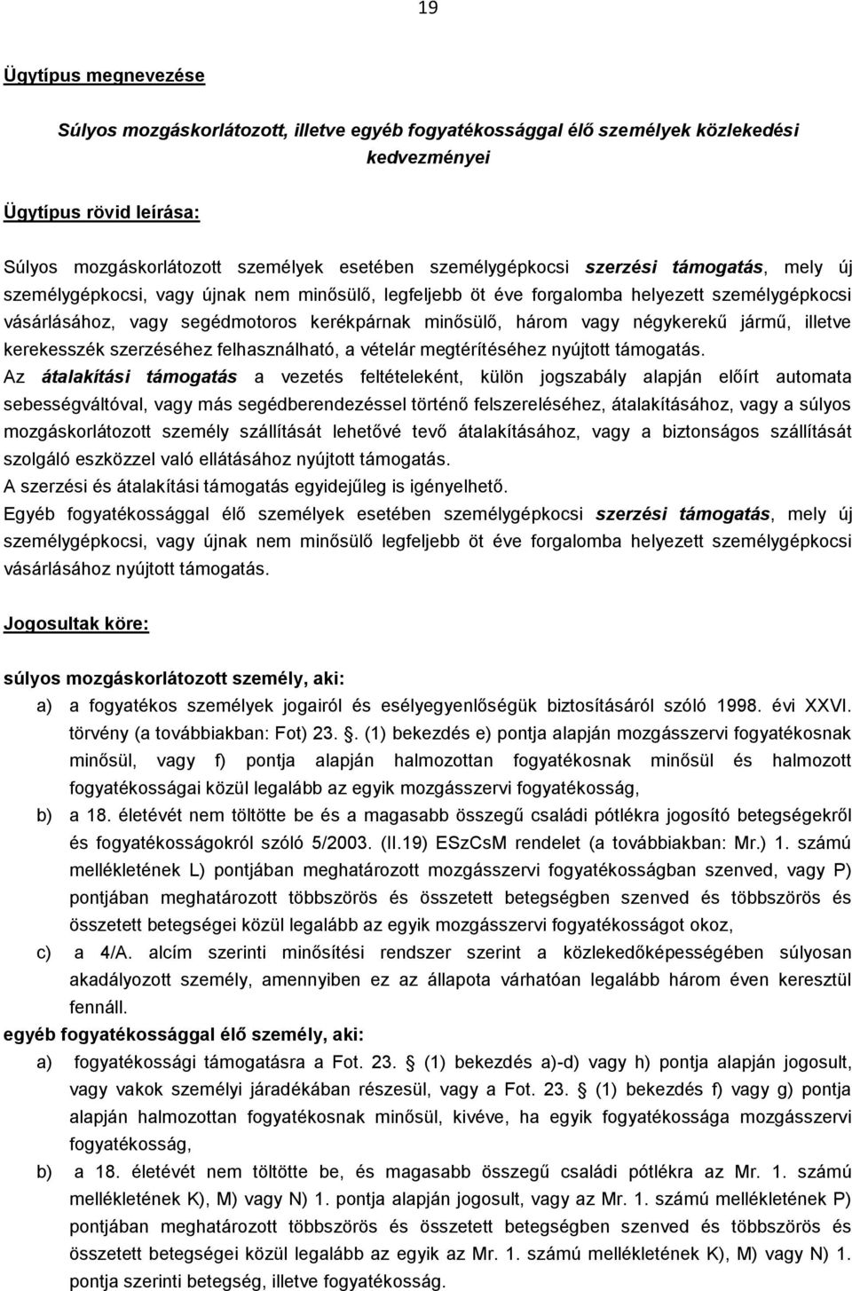 három vagy négykerekű jármű, illetve kerekesszék szerzéséhez felhasználható, a vételár megtérítéséhez nyújtott támogatás.