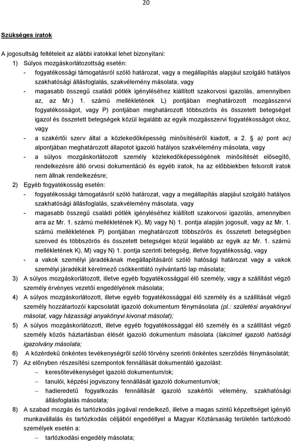 számú mellékletének L) pontjában meghatározott mozgásszervi fogyatékosságot, vagy P) pontjában meghatározott többszörös és összetett betegséget igazol és összetett betegségek közül legalább az egyik