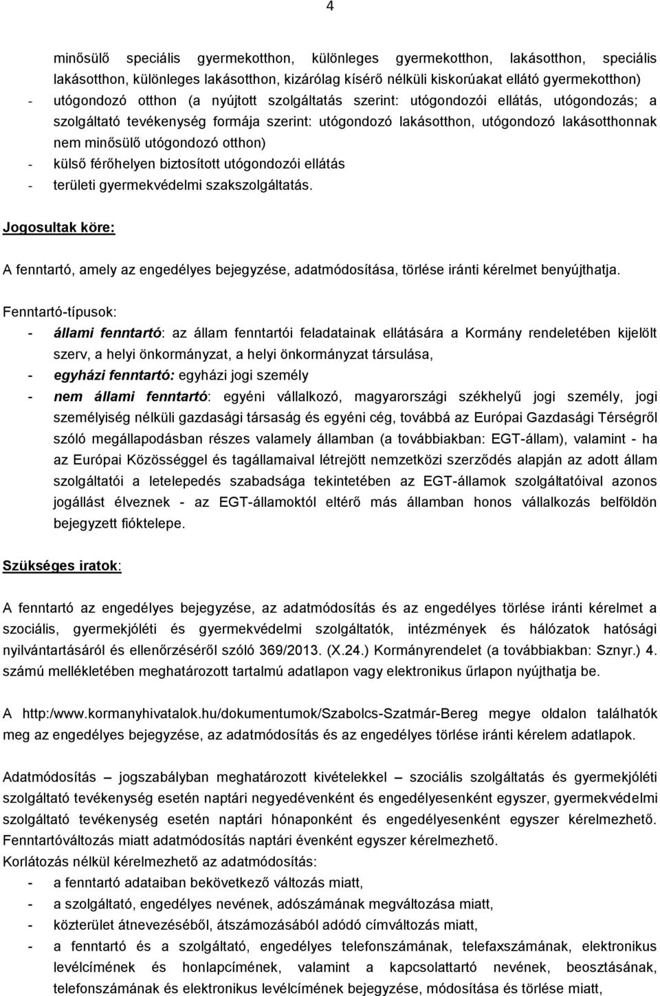 - külső férőhelyen biztosított utógondozói ellátás - területi gyermekvédelmi szakszolgáltatás.