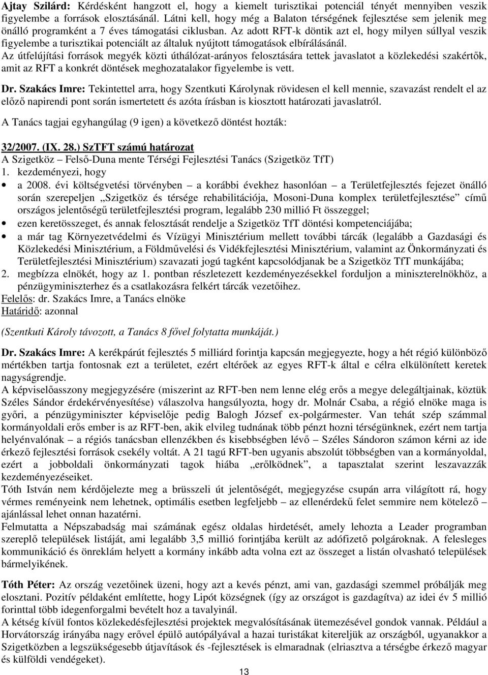 Az adott RFT-k döntik azt el, hogy milyen súllyal veszik figyelembe a turisztikai potenciált az általuk nyújtott támogatások elbírálásánál.
