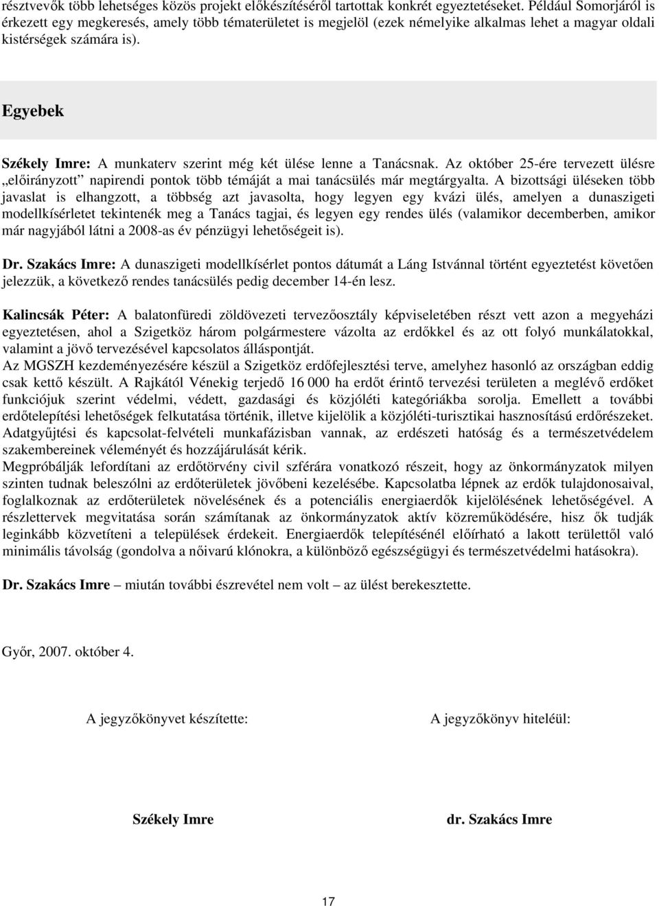 Egyebek Székely Imre: A munkaterv szerint még két ülése lenne a Tanácsnak. Az október 25-ére tervezett ülésre elıirányzott napirendi pontok több témáját a mai tanácsülés már megtárgyalta.