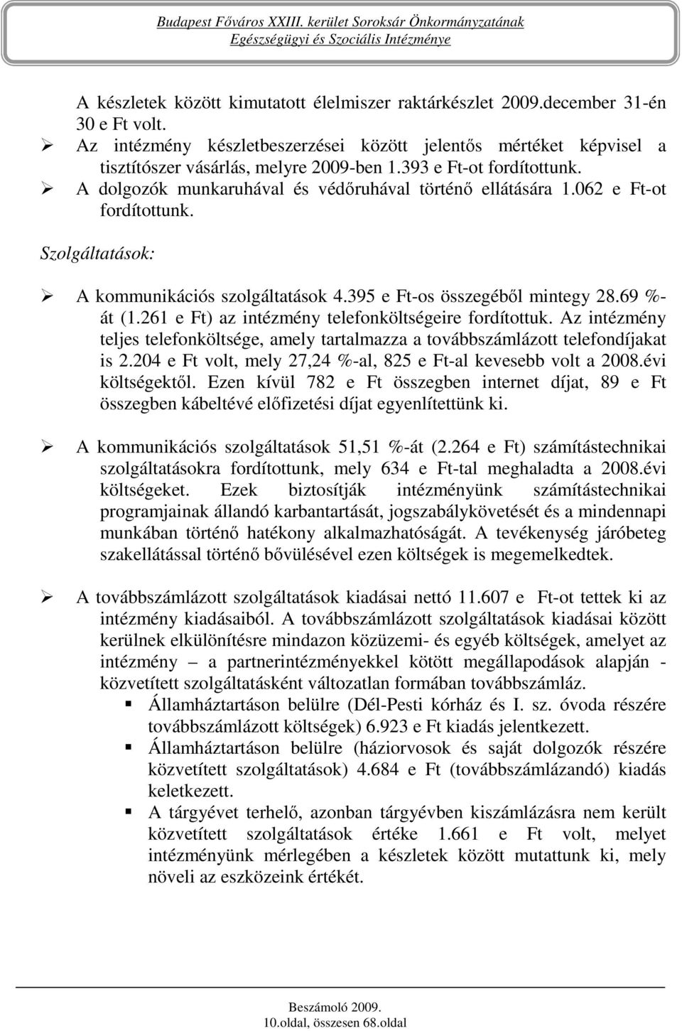 69 %- át (1.261 e Ft) az intézmény telefonköltségeire fordítottuk. Az intézmény teljes telefonköltsége, amely tartalmazza a továbbszámlázott telefondíjakat is 2.