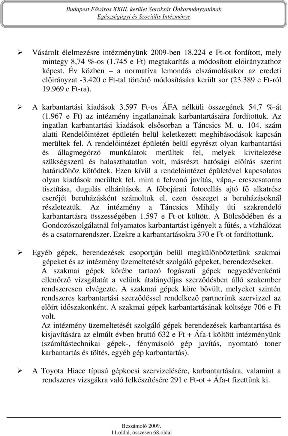 597 Ft-os ÁFA nélküli összegének 54,7 %-át (1.967 e Ft) az intézmény ingatlanainak karbantartásaira fordítottuk. Az ingatlan karbantartási kiadások elsısorban a Táncsics M. u. 104.