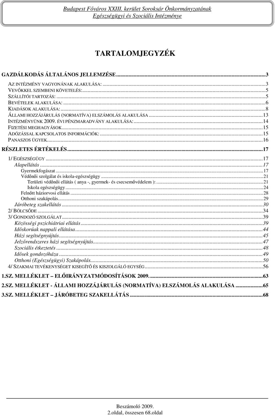 ..16 RÉSZLETES ÉRTÉKELÉS...17 1/ EGÉSZSÉGÜGY...17 Alapellátás...17 Gyermekfogászat...17 Védınıi szolgálat és iskola-egészségügy...21 Területi védınıi ellátás ( anya -, gyermek- és csecsemıvédelem ):.